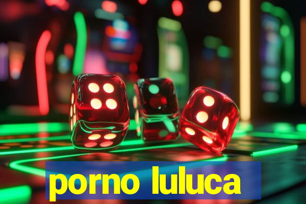 porno luluca
